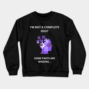 I'm not a complete idiot. Some parts are missing... Crewneck Sweatshirt